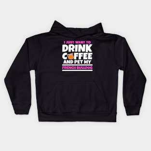 I just want to drink coffee and pet my french bulldog Kids Hoodie